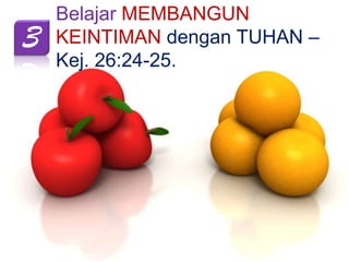 3

Belajar MEMBANGUN
KEINTIMAN dengan TUHAN –
Kej. 26:24-25.

 