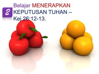 2

Belajar MENERAPKAN
KEPUTUSAN TUHAN –
Kej.26:12-13.

 