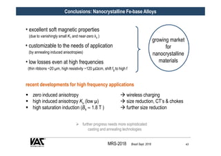 MRS-2018 Brazil Sept. 2018 43
Conclusions: Nanocrystalline Fe-base Alloys
recent developments for high frequency applicati...