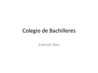Colegio de Bachilleres

      Cancún Dos
 