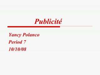 Publicité   Yancy Polanco  Period 7 10/10/08 