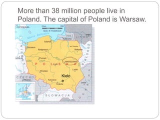 More than 38 million people live in
Poland. The capital of Poland is Warsaw.
Kielc
e
 