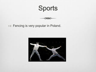 Sports

 Fencing is very popular in Poland.
 