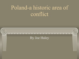 Poland-a historic area of conflict By Joe Haley 