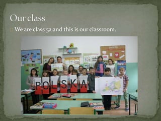 We are class 5a and this is our classroom. 
 