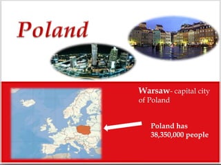 Warsaw- capital city
of Poland
Poland has
38,350,000 people
 