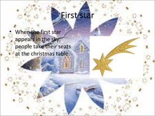 First star
• When the first star
appears in the sky,
people take their seats
at the christmas table.
 