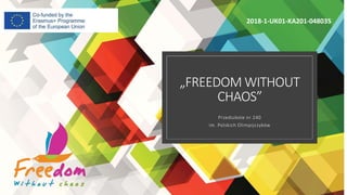 „FREEDOM WITHOUT
CHAOS”
Przedszkole nr 240
im. Polskich Olimpijczyków
2018-1-UK01-KA201-048035
 