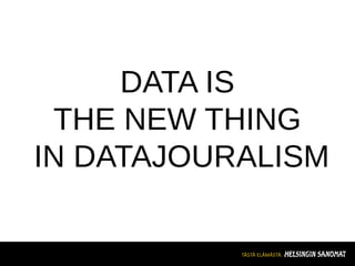 DATA IS
THE NEW THING
IN DATAJOURALISM
 