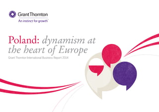Poland: dynamism at
the heart of Europe
Grant Thornton International Business Report 2014
 