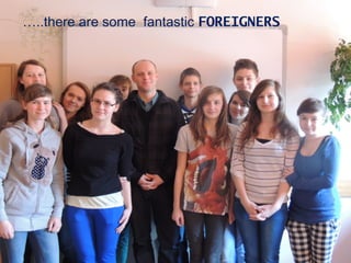 04/28/13 6
…..there are some fantastic FOREIGNERS
 