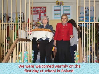 We were welcomed warmly on the
  first day at school in Poland.
 