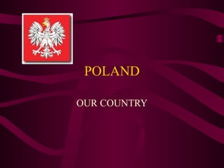 POLAND
OUR COUNTRY
 