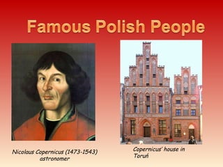 Nicolaus Copernicus (1473-1543)
astronomer
Copernicus’ house in
Toruń
 