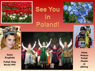 Aneta
Kreglicka
Polish Miss
World 1990
Adam
Malysz
Polish
Master
of
skiining
 