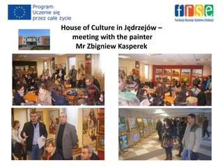 House of Culture in Jędrzejów –
meeting with the painter
Mr Zbigniew Kasperek
 