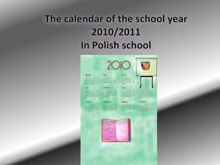 Thecalendar of theschoolyear 2010/2011In Polishschool 