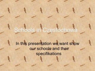 Schools in Częstochowa In this presentation we want show our schools and their specifikations  