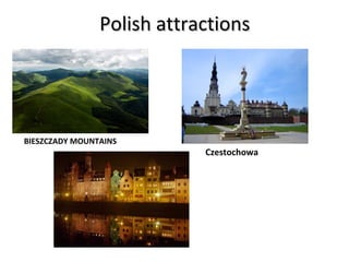 Polish attractions




BIESZCZADY MOUNTAINS
                            Czestochowa
 