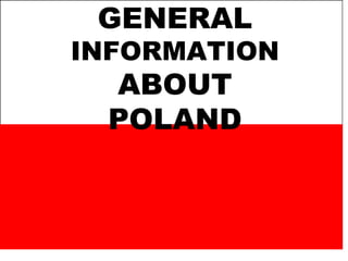 GENERAL
INFORMATION
 ABOUT
 POLAND
 