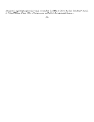 All questions regarding this proposed Foreign Military Sale should be directed to the State Department's Bureau
of Political Military Affairs, Office of Congressional and Public Affairs, pm-cpa@state.gov.
-30-
 