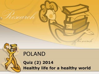 POLAND
Quiz (2) 2014
Healthy life for a healthy world
 