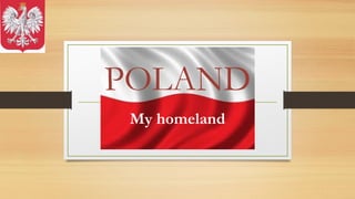 POLAND
My homeland
 