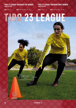 128 TEAMWEAR '23
TIRO 23 LEAGUE TRAINING TOP WOMEN
TIRO23L TR TOPW
TIRO 23 LEAGUE TRAINING PANT WOMEN
TIRO23L TR PNTW
ADULT: 229 Zł ADULT: 229 Zł
SIZES: 2XS, XS, S, M, L, XL, 2XL SIZES: 2XS, XS, S, M, L, XL, 2XL
TIRO 23 LEAGUE
ADULT: HS3494
BLACK
ADULT: IB8474
TEAM YELLOW
COLLECTION
MADE WITH 100%
RECYCLED MATERIALS
 