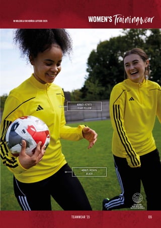 COLLECTION
MADE WITH 100%
RECYCLED MATERIALS
ADULT: IC7873
TEAM YELLOW
ADULT: HS3494
BLACK
135
TEAMWEAR '23
WOMEN'S
W KOLEKCJI DO KOŃCA LUTEGO 2025
 