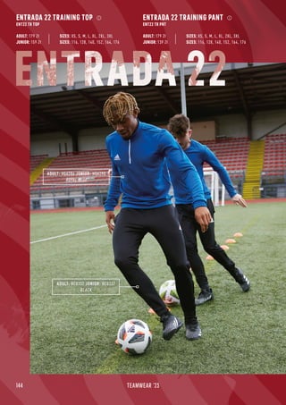 144 TEAMWEAR '23
ENTRADA 22 TRAINING TOP
ENT22 TR TOP
ENTRADA 22 TRAINING PANT
ENT22 TR PNT
ADULT: 179 Zł
JUNIOR: 159 Zł
ADULT: 179 Zł
JUNIOR: 139 Zł
SIZES: 116, 128, 140, 152, 164, 176
SIZES: XS, S, M, L, XL, 2XL, 3XL
SIZES: 116, 128, 140, 152, 164, 176
SIZES: XS, S, M, L, XL, 2XL, 3XL
ADULT: HG6286 JUNIOR: HG6290
ROYAL BLUE
ADULT: HC0332 JUNIOR: HC0337
BLACK
ENTRADA 22
 