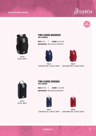 KEY
ARTICLE
171
TEAMWEAR '23
HS9758
BLACK / WHITE
IB8646
TEAM NAVY BLUE 2 / BLACK / WHITE
IB8653
TEAM POWER RED 2 / BLACK / WHITE
TIRO LEAGUE BACKPACK
TIRO L BACKPACK
MAIN MATERIAL: 100% RECYCLED POLYESTER
PRICE: 169 Zł
TIRO LEAGUE SHOEBAG
TIRO L SHOEBAG
MAIN MATERIAL: 100% RECYCLED POLYESTER
PRICE: 89,95 Zł
HS9767
BLACK / WHITE
IB8647
TEAM NAVY BLUE 2 / WHITE / WHITE
IB8648
TEAM POWER RED 2 / WHITE / WHITE
VOLUME: 26.50 LITER
VOLUME: 11,60 LITER
W KOLEKCJI DO KOŃCA LUTEGO 2025
 