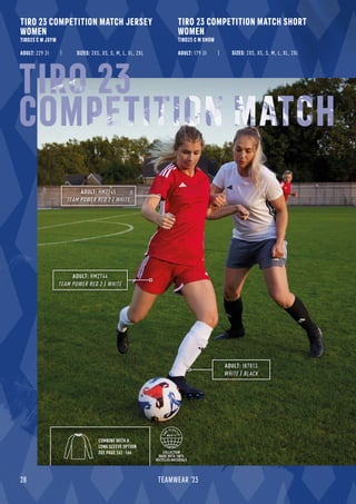 28 TEAMWEAR '23
TIRO 23 COMPETITION MATCH JERSEY
WOMEN
TIRO23 C M JSYW
TIRO 23 COMPETITION MATCH SHORT
WOMEN
TIRO23 C M SHOW
ADULT: 229 Zł ADULT: 179 Zł
SIZES: 2XS, XS, S, M, L, XL, 2XL SIZES: 2XS, XS, S, M, L, XL, 2XL
TIRO 23
COMPETITION MATCH
ADULT: IB7813
WHITE / BLACK
ADULT: HM2744
TEAM POWER RED 2 / WHITE
ADULT: HM2745
TEAM POWER RED 2 / WHITE
COMBINE WITH A
LONG SLEEVE OPTION
SEE PAGE 162 -164 COLLECTION
MADE WITH 100%
RECYCLED MATERIALS
 