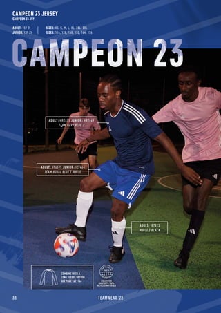 38 TEAMWEAR '23
CAMPEON 23 JERSEY
CAMPEON 23 JSY
ADULT: 159 Zł
JUNIOR: 139 Zł SIZES: 116, 128, 140, 152, 164, 176
SIZES: XS, S, M, L, XL, 2XL, 3XL
ADULT: IB7813
WHITE / BLACK
ADULT: HT6595 JUNIOR: IC7464
TEAM ROYAL BLUE / WHITE
ADULT: HR2621 JUNIOR: HR2649
TEAM NAVY BLUE 2
COMBINE WITH A
LONG SLEEVE OPTION
SEE PAGE 162 -164 COLLECTION
MADE WITH 100%
RECYCLED MATERIALS
CAMPEON 23
 
