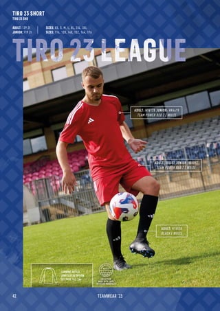 ADULT: HT6538
BLACK / WHITE
ADULT: IB8082 JUNIOR: IB8092
TEAM POWER RED 2 / WHITE
ADULT: HT6128 JUNIOR: HR4619
TEAM POWER RED 2 / WHITE
TIRO 23 SHORT
TIRO 23 SHO
ADULT: 139 Zł
JUNIOR: 119 Zł SIZES: 116, 128, 140, 152, 164, 176
SIZES: XS, S, M, L, XL, 2XL, 3XL
COMBINE WITH A
LONG SLEEVE OPTION
SEE PAGE 162 -164 COLLECTION
MADE WITH 100%
RECYCLED MATERIALS
TIRO 23 LEAGUE
42 TEAMWEAR '23
 