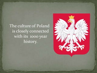 The culture of Poland
is closely connected
with its 1000 year
history.
 