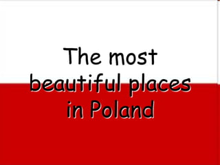The most
beautiful places
   in Poland
 