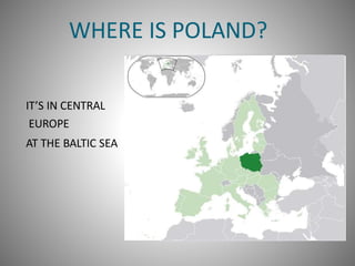WHERE IS POLAND?
IT’S IN CENTRAL
EUROPE
AT THE BALTIC SEA
 