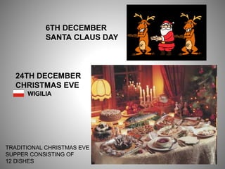 6TH DECEMBER
SANTA CLAUS DAY
24TH DECEMBER
CHRISTMAS EVE
WIGILIA
TRADITIONAL CHRISTMAS EVE
SUPPER CONSISTING OF
12 DISHES
 