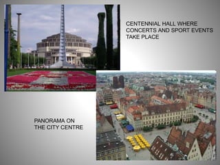 CENTENNIAL HALL WHERE
CONCERTS AND SPORT EVENTS
TAKE PLACE
PANORAMA ON
THE CITY CENTRE
 