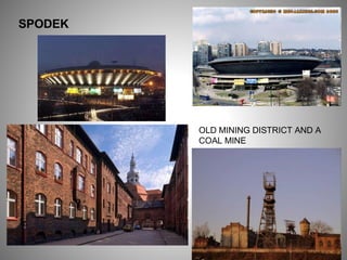 SPODEK
OLD MINING DISTRICT AND A
COAL MINE
 