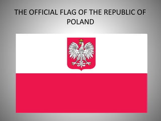 THE OFFICIAL FLAG OF THE REPUBLIC OF
POLAND
 