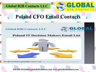 Global B2B Contacts LLC
816-286-4114|info@globalb2bcontacts.com| www.globalb2bcontacts.com
Poland CFO Email Contacts
 