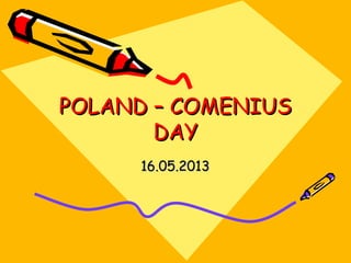 POLAND – COMENIUSPOLAND – COMENIUS
DAYDAY
16.05.201316.05.2013
 