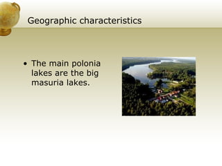 Geographic characteristics The main polonia lakes are the big masuria lakes. 