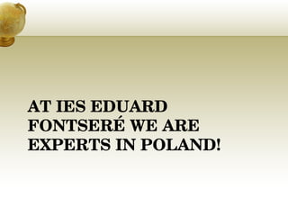 AT IES EDUARD FONTSERÉ WE ARE EXPERTS IN POLAND! 