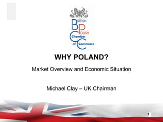 WHY POLAND? Market Overview and Economic Situation Michael Clay – UK Chairman 
