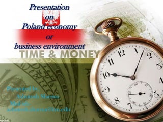 Presentation
on
Poland economy
or
business environment
Presented by,
Ashutosh Sharma
Mail id:-
ashutosh.sharma@itm.edu
 