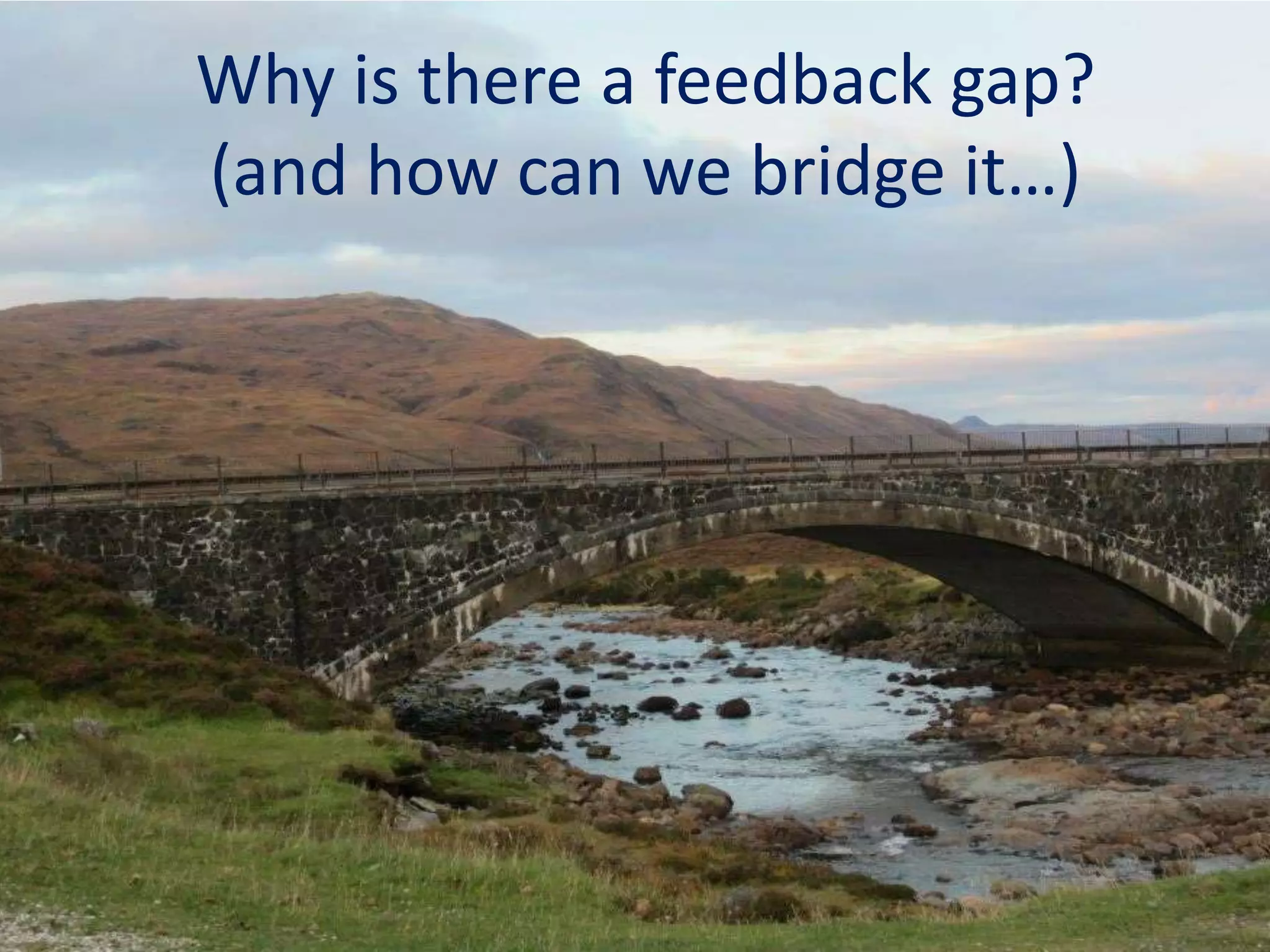 Why is there a feedback gap?
(and how can we bridge it…)
 