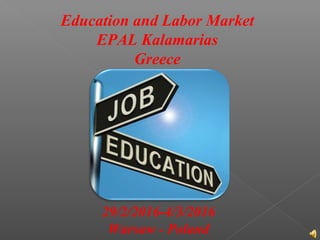 Education and Labor Market
EPAL Kalamarias
Greece
29/2/2016-4/3/2016
Warsaw - Poland
 
