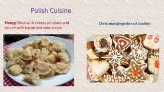 Pierogi filled with cheesy potatoes and
served with bacon and sour cream.
Christmas gingerbread cookies
 